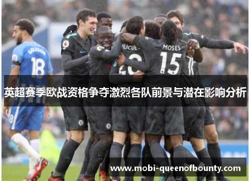 英超赛季欧战资格争夺激烈各队前景与潜在影响分析