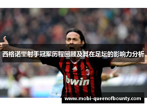 西格诺里射手冠军历程回顾及其在足坛的影响力分析