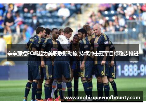 辛辛那提FC崛起为美职联新劲旅 持续冲击冠军目标稳步推进