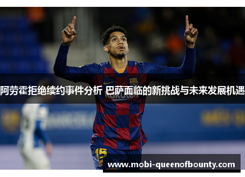 阿劳霍拒绝续约事件分析 巴萨面临的新挑战与未来发展机遇