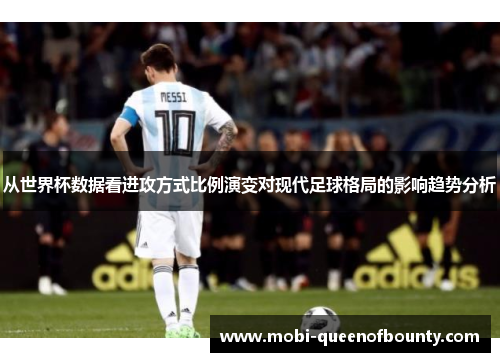 从世界杯数据看进攻方式比例演变对现代足球格局的影响趋势分析