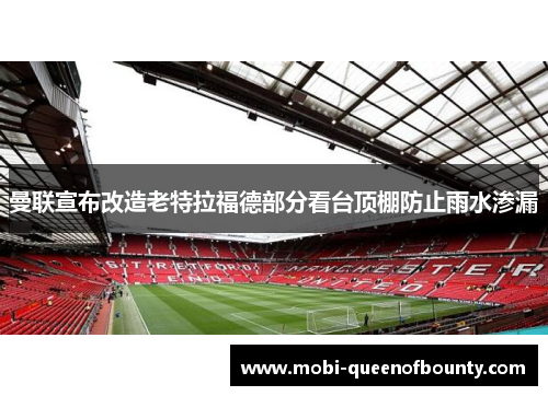 曼联宣布改造老特拉福德部分看台顶棚防止雨水渗漏